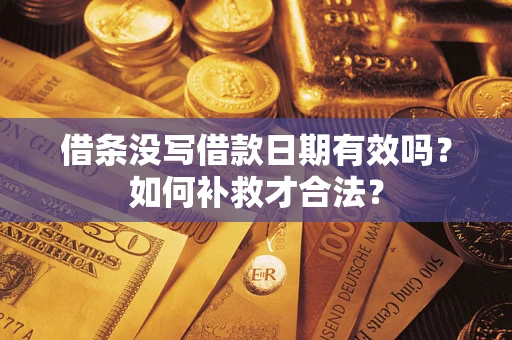 北京借条没写借款日期有效吗？如何补救才合法？
